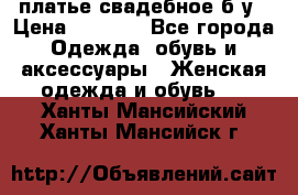 платье свадебное б/у › Цена ­ 5 500 - Все города Одежда, обувь и аксессуары » Женская одежда и обувь   . Ханты-Мансийский,Ханты-Мансийск г.